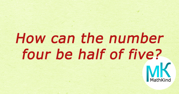 IQ-Test-24 how can the number 4 be half of five